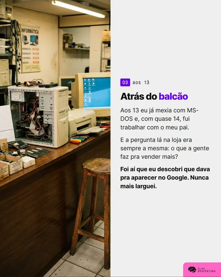 Aos 13 anos, trabalhando com o pai na loja, descobriu que dava pra aparecer no Google.